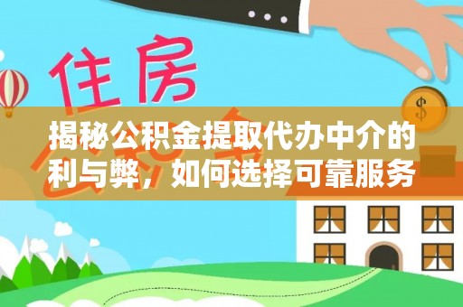 北湖揭秘公积金提取代办中介的利与弊，如何选择可靠服务？