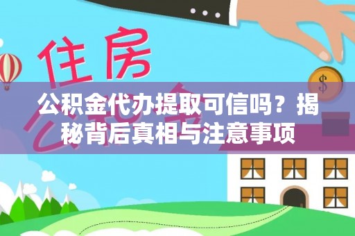 北湖公积金代办提取可信吗？揭秘背后真相与注意事项
