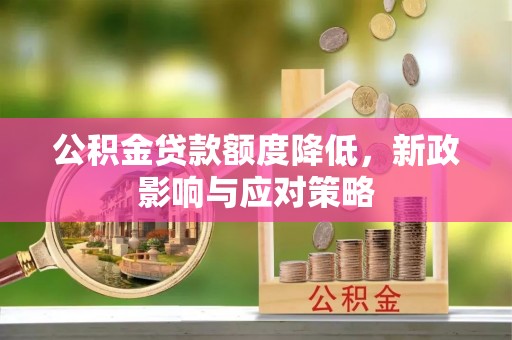 北湖公积金贷款额度降低，新政影响与应对策略