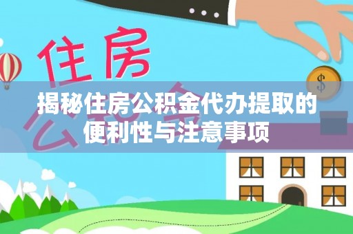 北湖揭秘住房公积金代办提取的便利性与注意事项