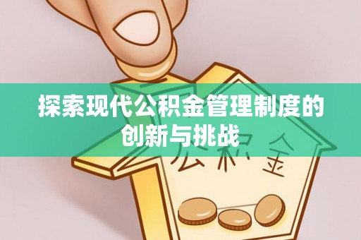 北湖探索现代公积金管理制度的创新与挑战