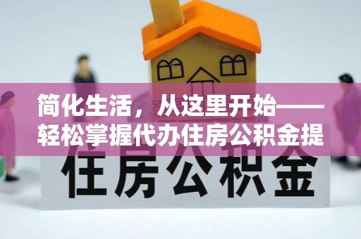 北湖简化生活，从这里开始——轻松掌握代办住房公积金提取全流程