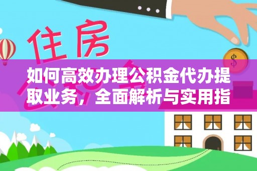 北湖如何高效办理公积金代办提取业务，全面解析与实用指南