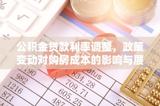北湖公积金贷款利率调整，政策变动对购房成本的影响与展望
