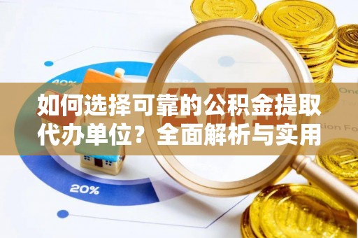 北湖如何选择可靠的公积金提取代办单位？全面解析与实用指南