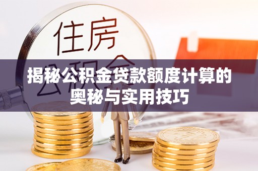 北湖揭秘公积金贷款额度计算的奥秘与实用技巧